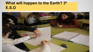 What will happen to the Earth? 3º
E.S.O
 