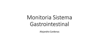 Monitoria Sistema
Gastrointestinal
Alejandro Cardenas
 