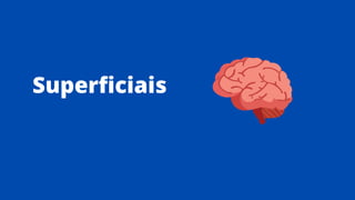 Superficiais
 
