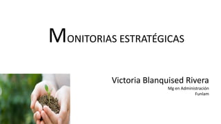 MONITORIAS ESTRATÉGICAS
Victoria Blanquised Rivera
Mg en Administración
Funlam
 