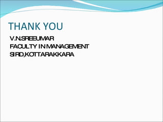 THANK YOU
V.N.SREEUMAR
FAC ULTY IN MANAGEMENT
SIRD,KOTTARAKKARA
 