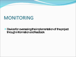 MONITORING
 De efo o rs e theim le e tio o thep je t
    vic r ve e ing   p m nta n f     ro c
 thro h info a n a fe d a k
     ug     rm tio nd e b c
 