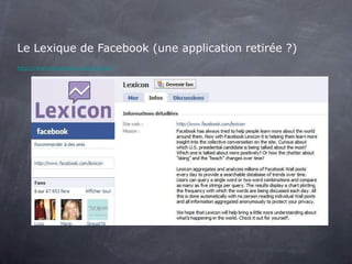 <ul><li>Le Lexique de Facebook (une application retirée ?) </li></ul><ul><li>http://www.facebook.com/lexicon/ </li></ul>