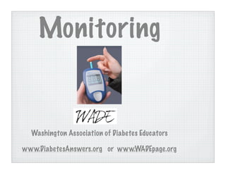 Monitoring


  Washington Association of Diabetes Educators

www.DiabetesAnswers.org or www.WADEpage.org
 