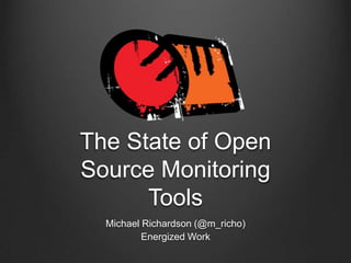 The State of Open
Source Monitoring
Tools
Michael Richardson (@m_richo)
Energized Work

 
