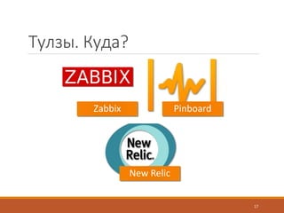 Тулзы. Куда?
Zabbix Pinboard
New Relic
17
 