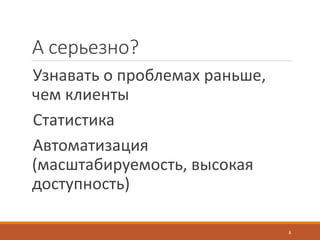 А серьезно?
Узнавать о проблемах раньше,
чем клиенты
Статистика
Автоматизация
(масштабируемость, высокая
доступность)
8
 