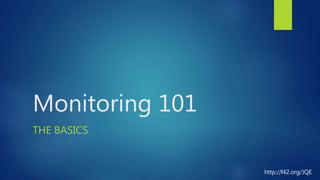 Monitoring 101
THE BASICS
http://l42.org/JQE
 
