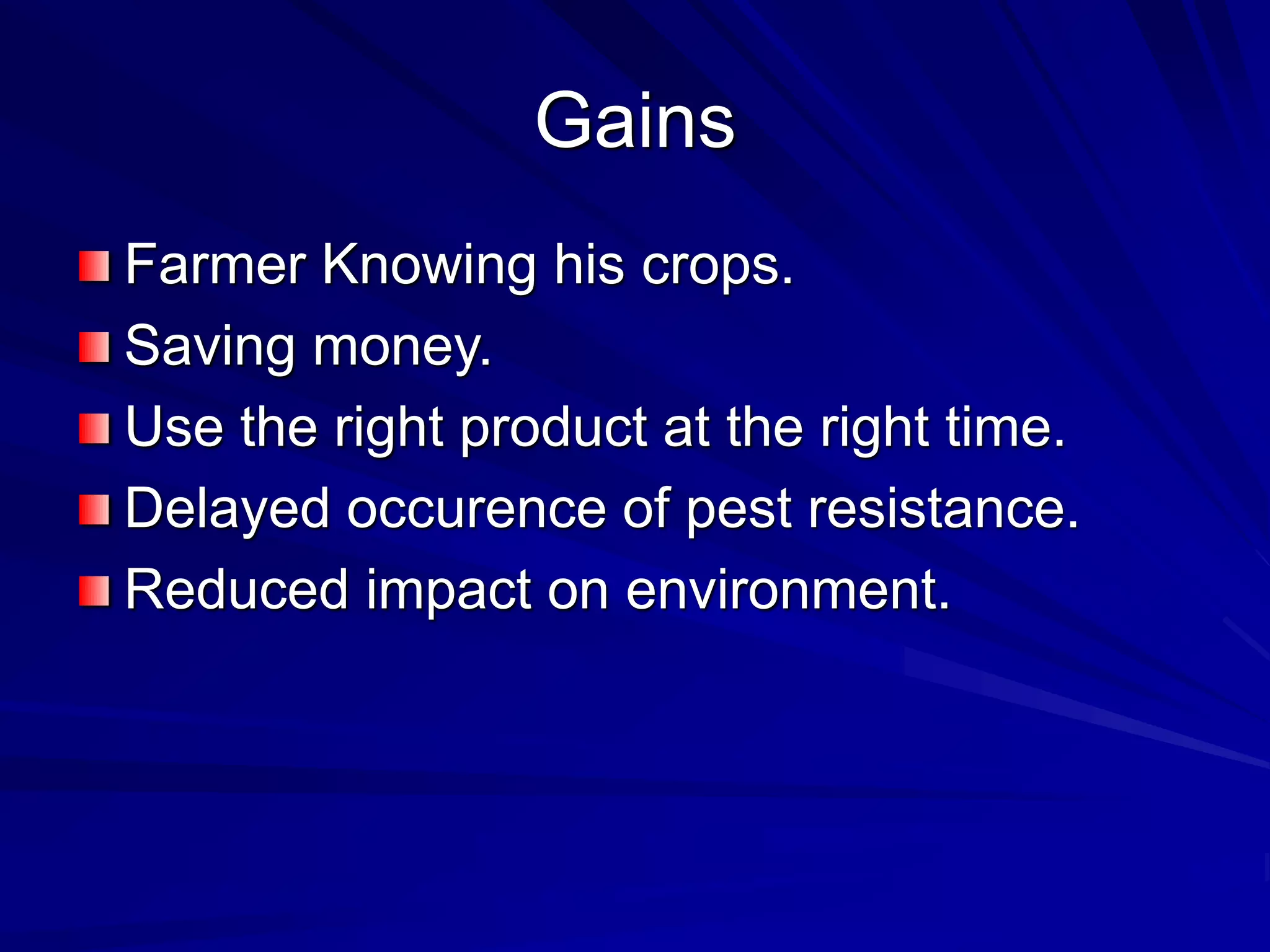 Gains
Farmer Knowing his crops.
Saving money.
Use the right product at the right time.
Delayed occurence of pest resistance.
Reduced impact on environment.
 