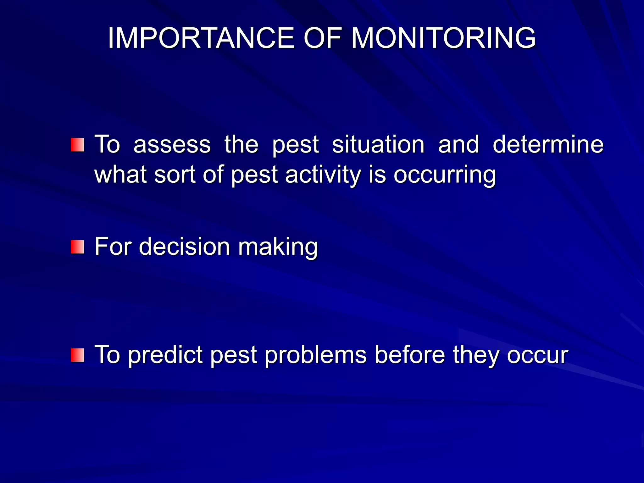 IMPORTANCE OF MONITORING
To assess the pest situation and determine
what sort of pest activity is occurring
For decision making
To predict pest problems before they occur
 