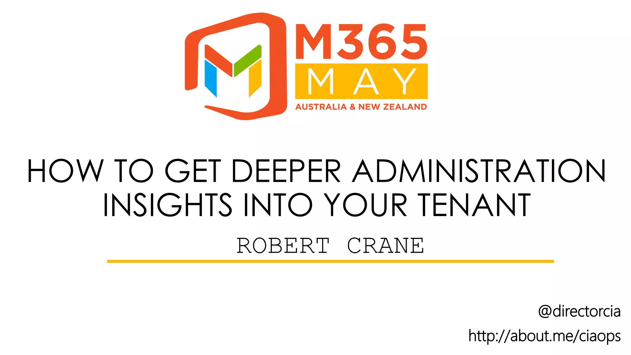 #M365May @M365May M365May.com
ROBERT CRANE
MEGAN & LORYAN STRANT | STRANT CONSULTING
HOW TO GET DEEPER ADMINISTRATION
INSIGHTS INTO YOUR TENANT
@directorcia
http://about.me/ciaops
 
