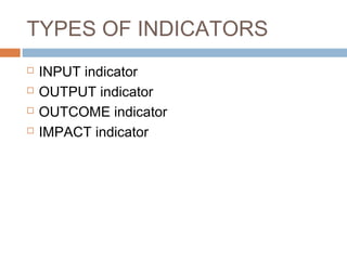 TYPES OF INDICATORS





INPUT indicator
OUTPUT indicator
OUTCOME indicator
IMPACT indicator

 