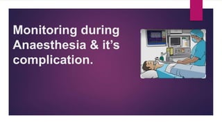 Monitoring during
Anaesthesia & it’s
complication.
 