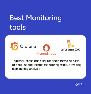 Best Monitoring
tools
Together, these open-source tools form the basis
of a robust and reliable monitoring stack, providing
high-quality analysis.
 