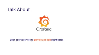 Open-source service to provide and edit dashboards
Talk About
 