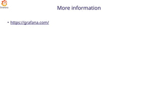 More information
• https://grafana.com/
 