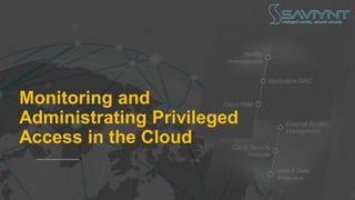intelligent identity. smarter security.
Monitoring and
Administrating Privileged
Access in the Cloud
 