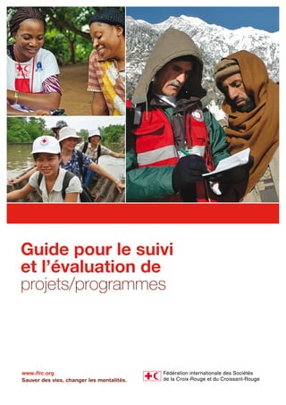 www.ifrc.org
Sauver des vies, changer les mentalités.
Guide pour le suivi
et l’évaluation de
projets/programmes
 