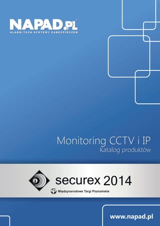 www.napad.pl
Miêdzynarodowe Targi Poznañskie
securex 2014
Monitoring CCTV i IP
Katalog produktów
Monitoring CCTV i IP
Katalog produktów
 