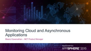 Monitoring Cloud and Asynchronous
Applications
Meera Viswanathan - .NET Product Manager
 