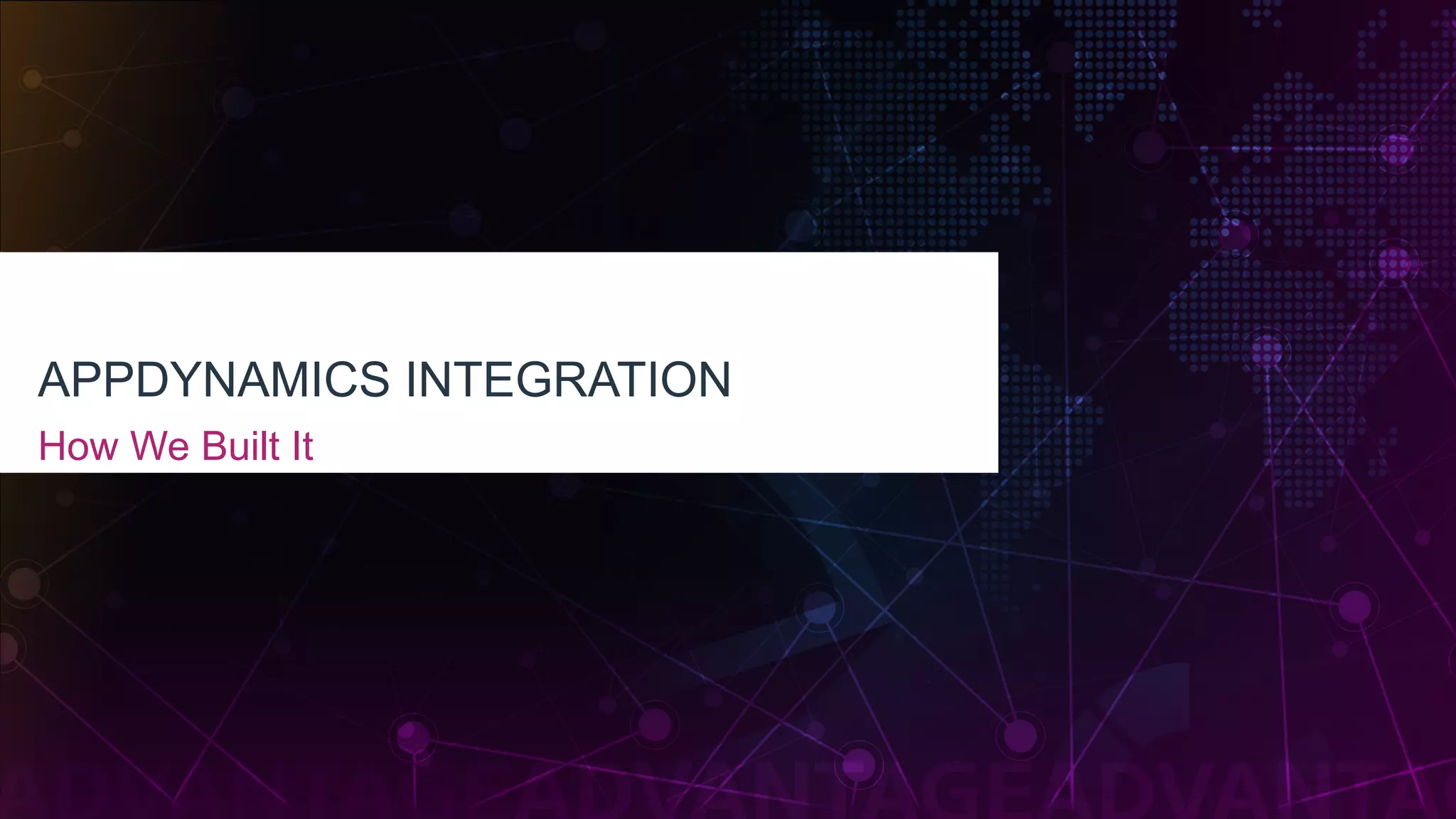 APPDYNAMICS INTEGRATION
How We Built It
 
