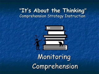 “ It’s About the Thinking ” Comprehension Strategy Instruction    ,[object Object],[object Object]