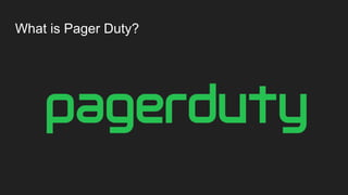 What is Pager Duty?
 