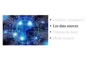 ●
Grafana : pourquoi ?
●
Les data sources
●
Tableau de bord
●
Mode avancé
 