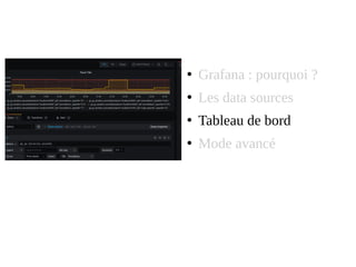 ●
Grafana : pourquoi ?
●
Les data sources
●
Tableau de bord
●
Mode avancé
 