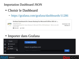 @hellosct1
Importation Dashboard JSON
●
Choisir le Dashboard
– https://grafana.com/grafana/dashboards/11286
●
Importer dans Grafana
 