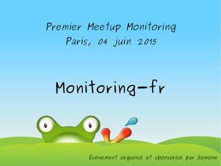 Premier Meetup Monitoring
Paris, 04 juin 2015
Monitoring-fr
Événement organisé et sponsorisé par Somone
 
