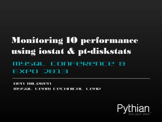 Monitoring IO performance
using iostat & pt-diskstats
MySQL Conference & Expo 2013
Ben Mildren
MySQL Team Technical Lead
 