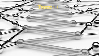 Trace++ 
Monitoring & 
Instrumentation 
“Abstract conception of network and communication” 
by Leszekglasner / Desaturated from original 
 