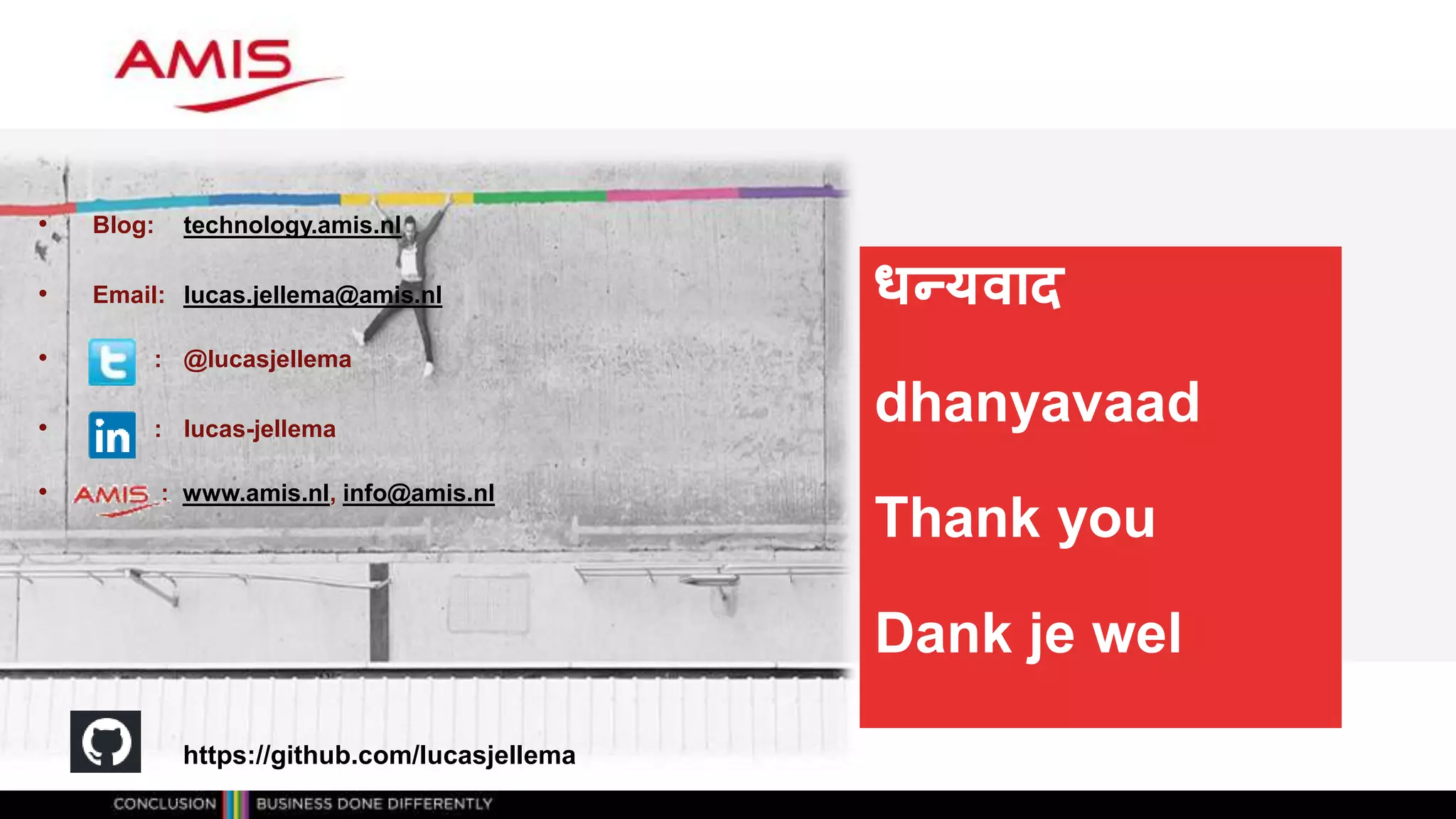 धन्यवाद
dhanyavaad
Thank you
Dank je wel
• Blog: technology.amis.nl
• Email: lucas.jellema@amis.nl
• : @lucasjellema
• : lucas-jellema
• : www.amis.nl, info@amis.nl
https://github.com/lucasjellema
 