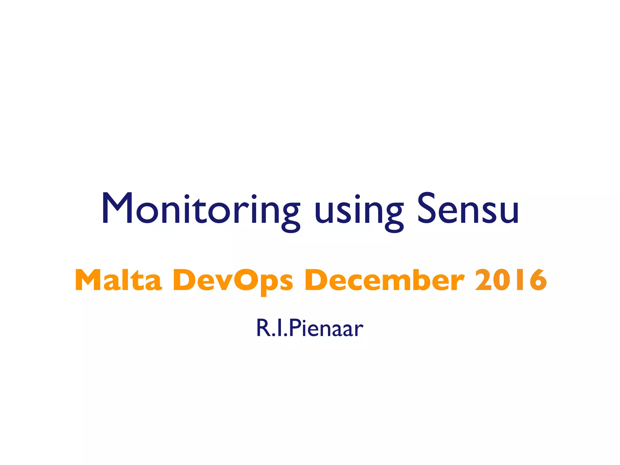 R.I.Pienaar
Malta DevOps December 2016
Monitoring using Sensu
 
