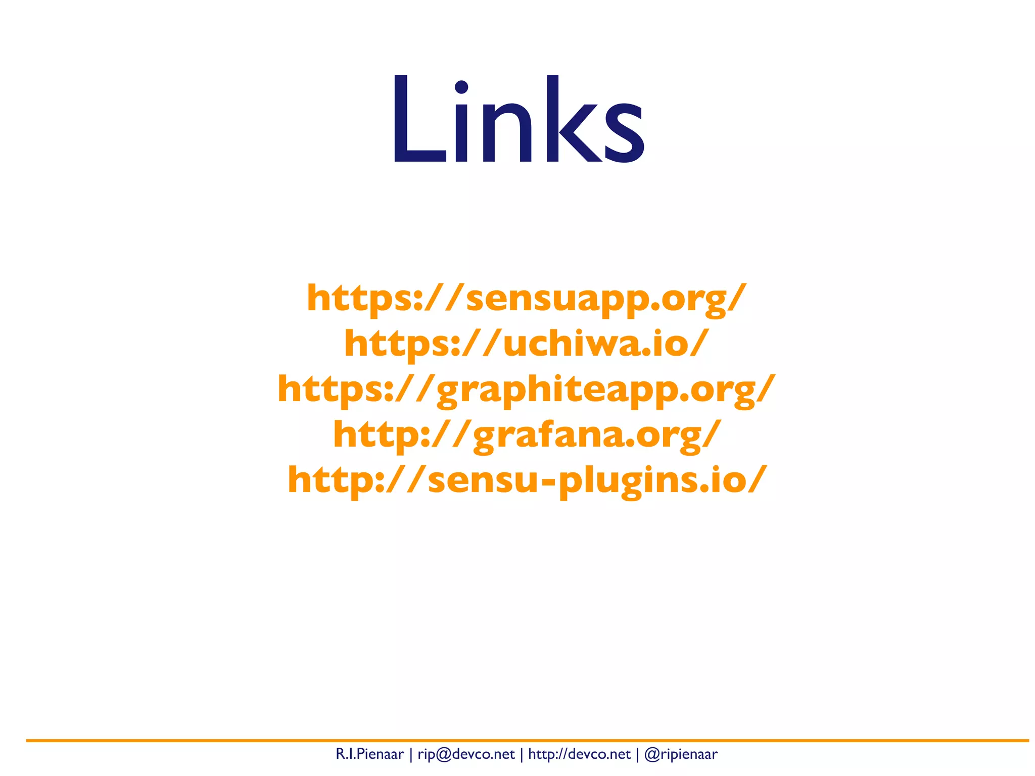 R.I.Pienaar | rip@devco.net | http://devco.net | @ripienaar
Links
https://sensuapp.org/
https://uchiwa.io/
https://graphiteapp.org/
http://grafana.org/
http://sensu-plugins.io/
 