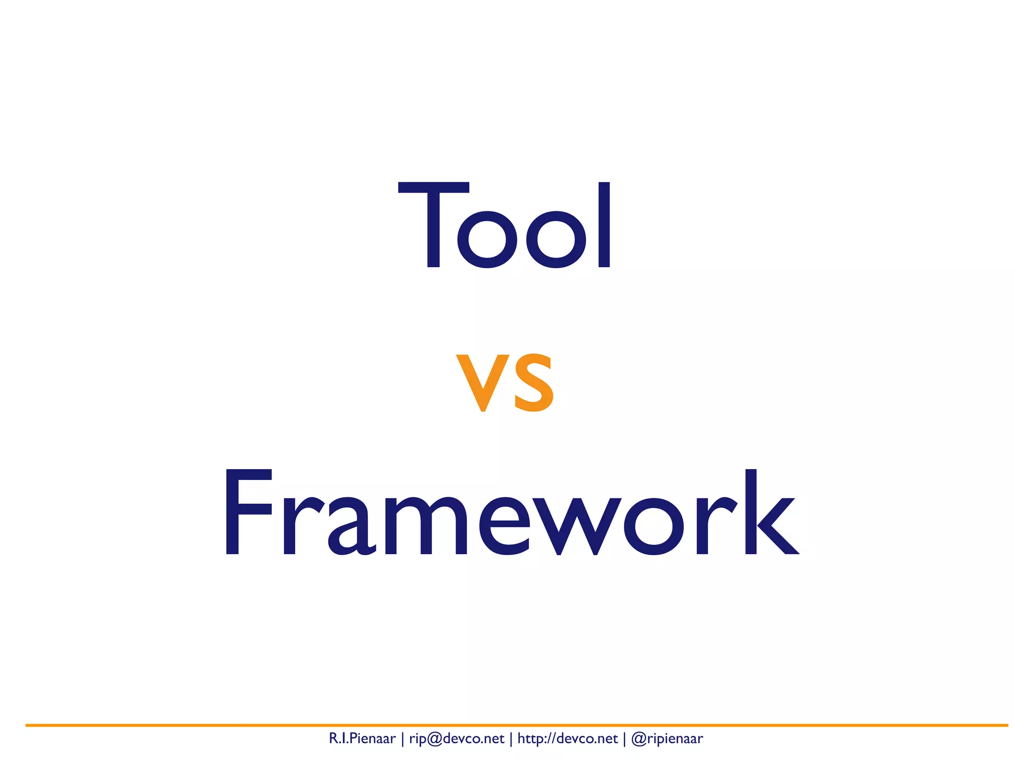 R.I.Pienaar | rip@devco.net | http://devco.net | @ripienaar
Tool
vs
Framework
 