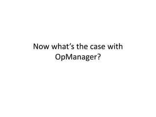 Now what’s the case with
OpManager?
 