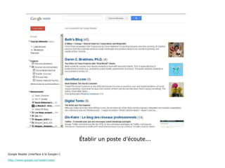 Établir un poste d’écoute... Google Reader (interface à la Google+) http://www.google.ca/reader/view/ 