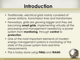 Introduction
• Traditionally, electrical grids mainly consisted of
  power stations, transmission lines and transformers.
...