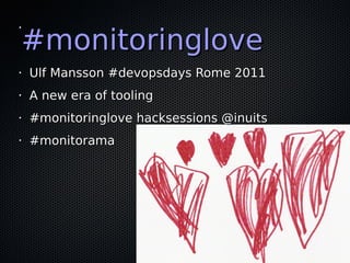 #monitoringlove#monitoringlove
•
•
Ulf Mansson #devopsdays Rome 2011Ulf Mansson #devopsdays Rome 2011
•
A new era of tooli...