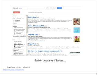 Établir un poste d’écoute...

     Google Reader (interface à la Google+)

http://www.google.ca/reader/view/


                                                                             27
 