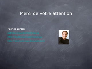 Merci de votre attention

Patrice Leroux
patrice.leroux@umontreal.ca
http://twitter.com/patriceleroux
http://patriceleroux.blogspot.com/

 