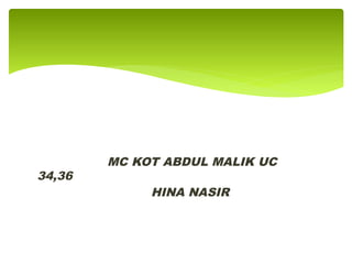 MC KOT ABDUL MALIK UC
34,36
HINA NASIR
 
