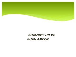 SHAMKEY UC 24
SHAN AMEEN
 