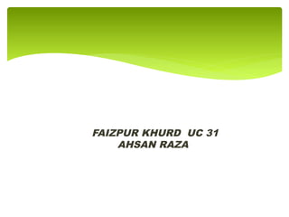 FAIZPUR KHURD UC 31
AHSAN RAZA
 