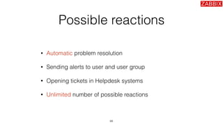 Possible reactions
• Automatic problem resolution
• Sending alerts to user and user group
• Opening tickets in Helpdesk sy...