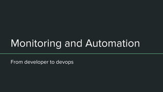 Monitoring and Automation
From developer to devops
 