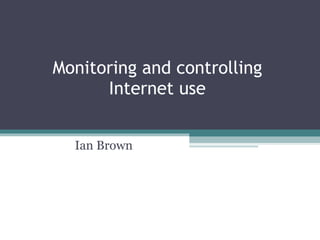 Monitoring and controlling Internet use Ian Brown 