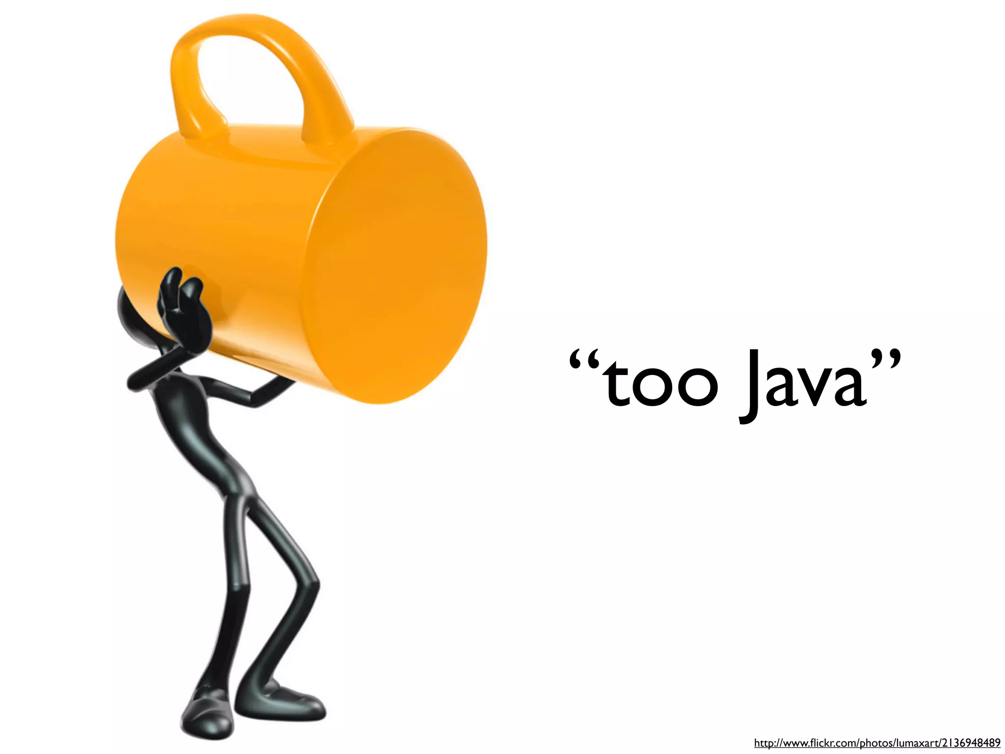 “too Java” http://www.ﬂickr.com/photos/lumaxart/2136948489 